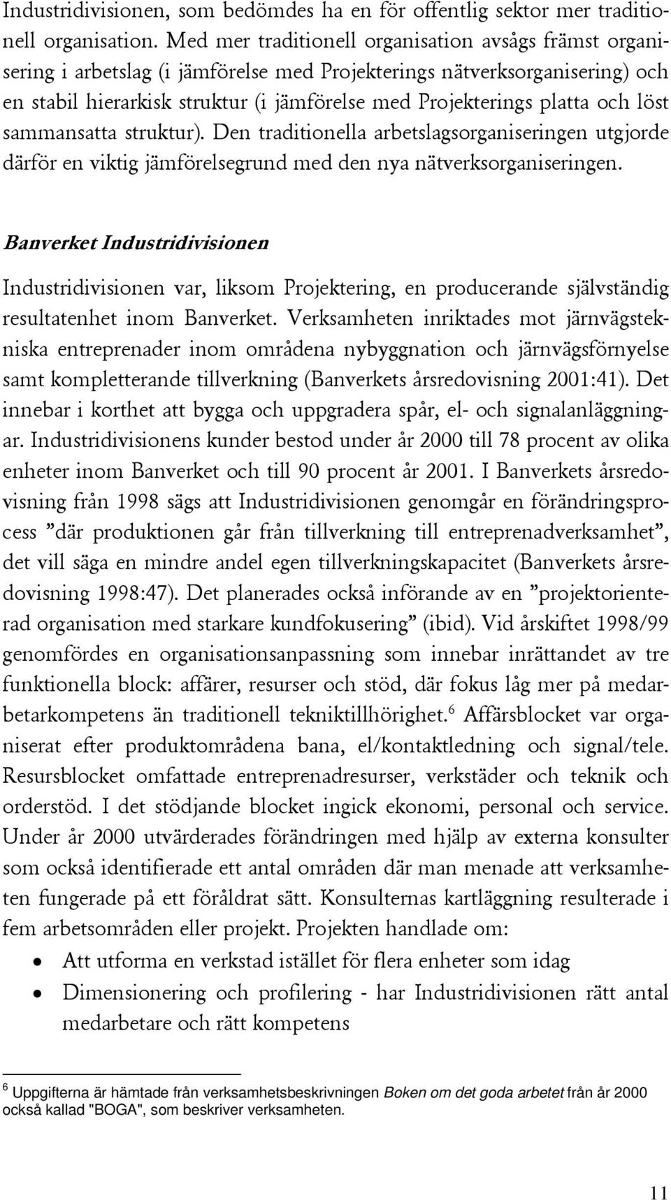 och löst sammansatta struktur). Den traditionella arbetslagsorganiseringen utgjorde därför en viktig jämförelsegrund med den nya nätverksorganiseringen.