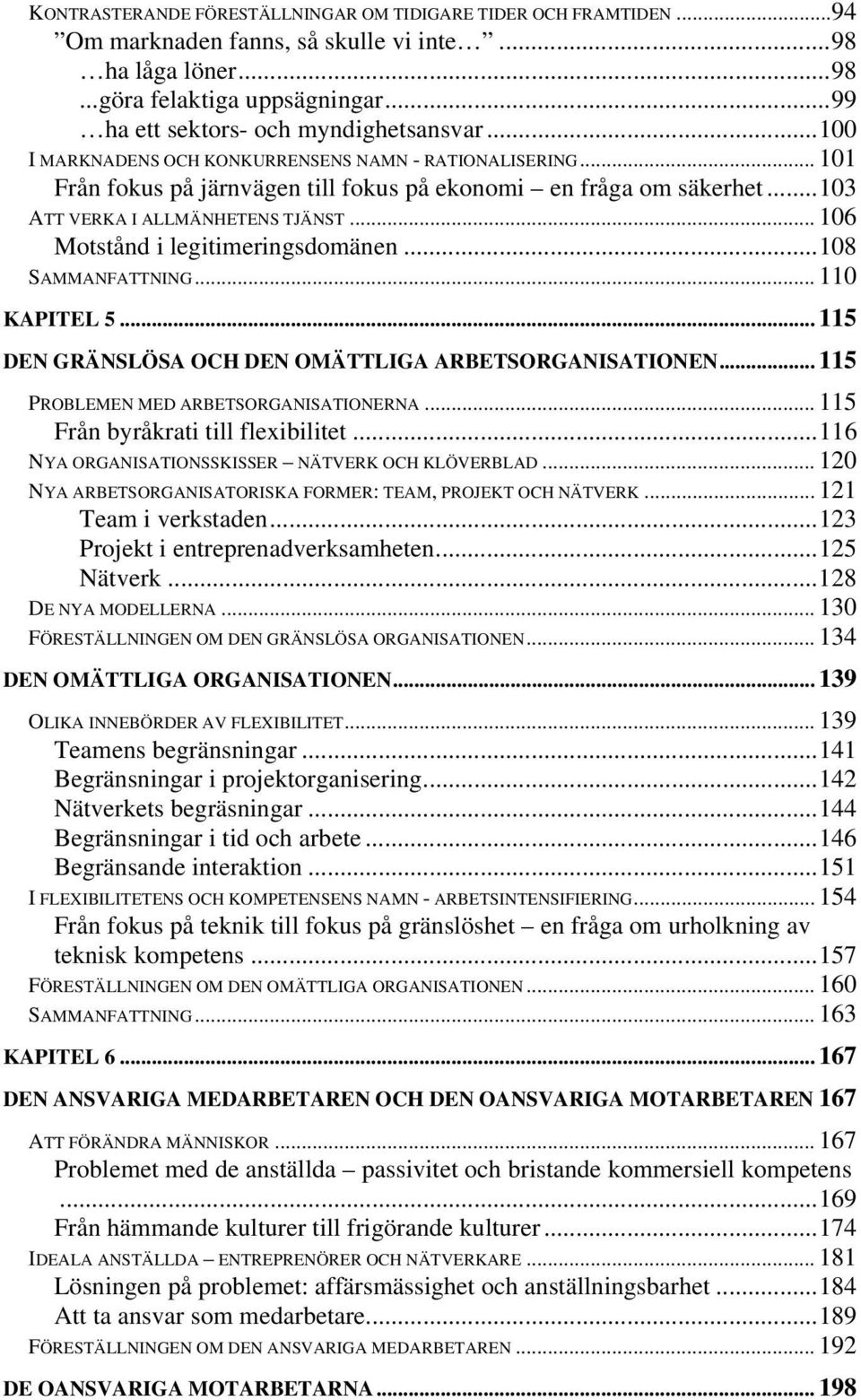 .. 106 Motstånd i legitimeringsdomänen...108 SAMMANFATTNING... 110 KAPITEL 5... 115 DEN GRÄNSLÖSA OCH DEN OMÄTTLIGA ARBETSORGANISATIONEN... 115 PROBLEMEN MED ARBETSORGANISATIONERNA.