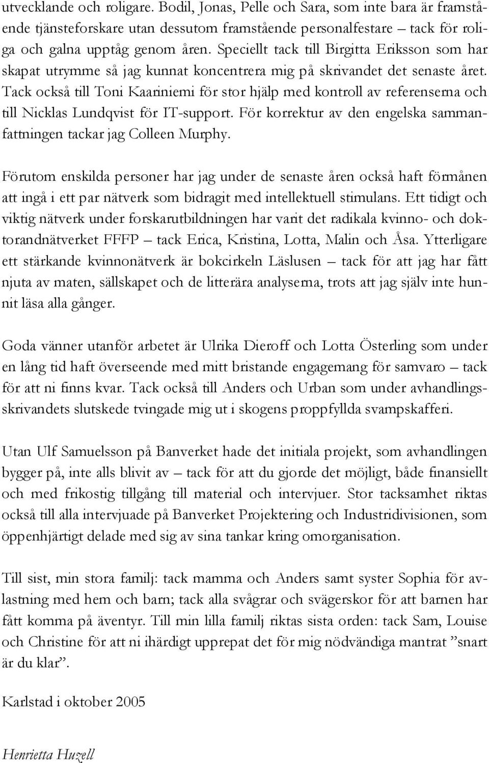 Tack också till Toni Kaariniemi för stor hjälp med kontroll av referenserna och till Nicklas Lundqvist för IT-support. För korrektur av den engelska sammanfattningen tackar jag Colleen Murphy.