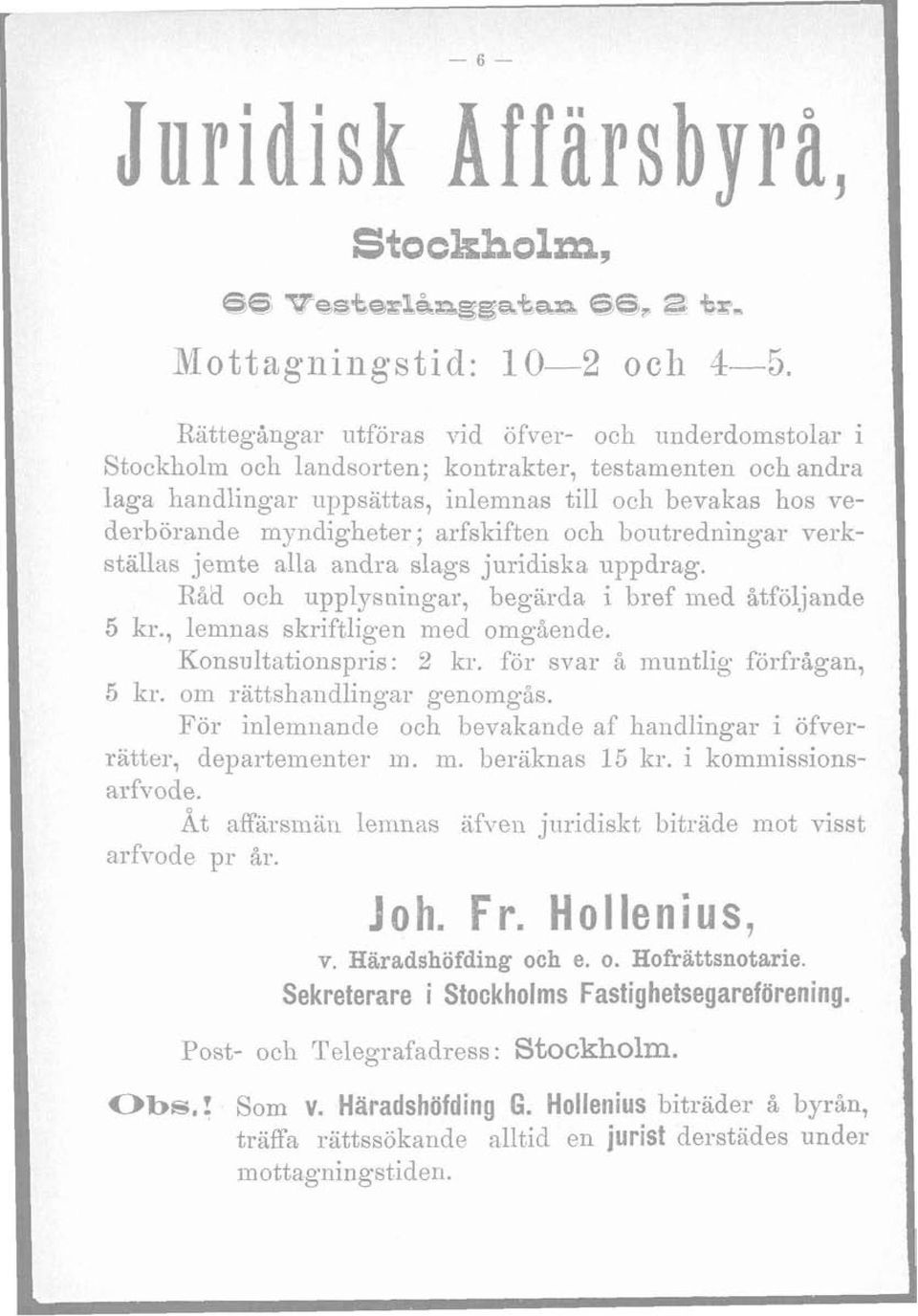 arfskiften och boutredningar verkstäas jeinte aa andsa sags juridiska uppdrag. Råk och uppysniiigar, begiirda i bref ined åtföjaiide 5 kr., einnas skriftigen med orng5eide. Konsutationspris : 2 kr.