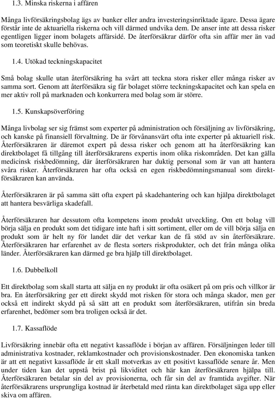 Utökad teckningskapacitet Små bolag skulle utan återförsäkring ha svårt att teckna stora risker eller många risker av samma sort.