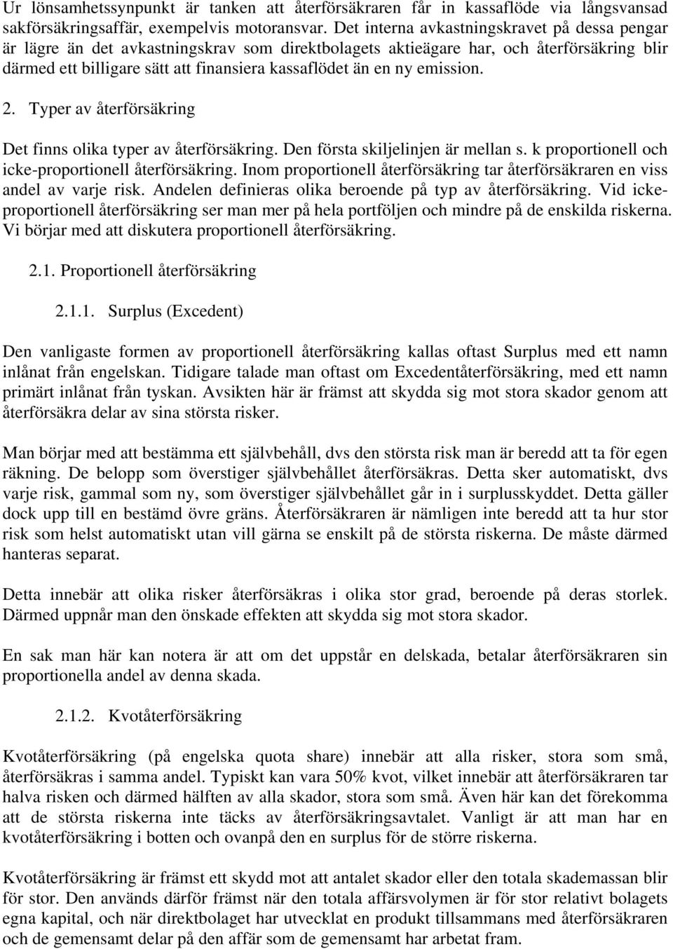 emission. 2. Typer av återförsäkring Det finns olika typer av återförsäkring. Den första skiljelinjen är mellan s. k proportionell och icke-proportionell återförsäkring.