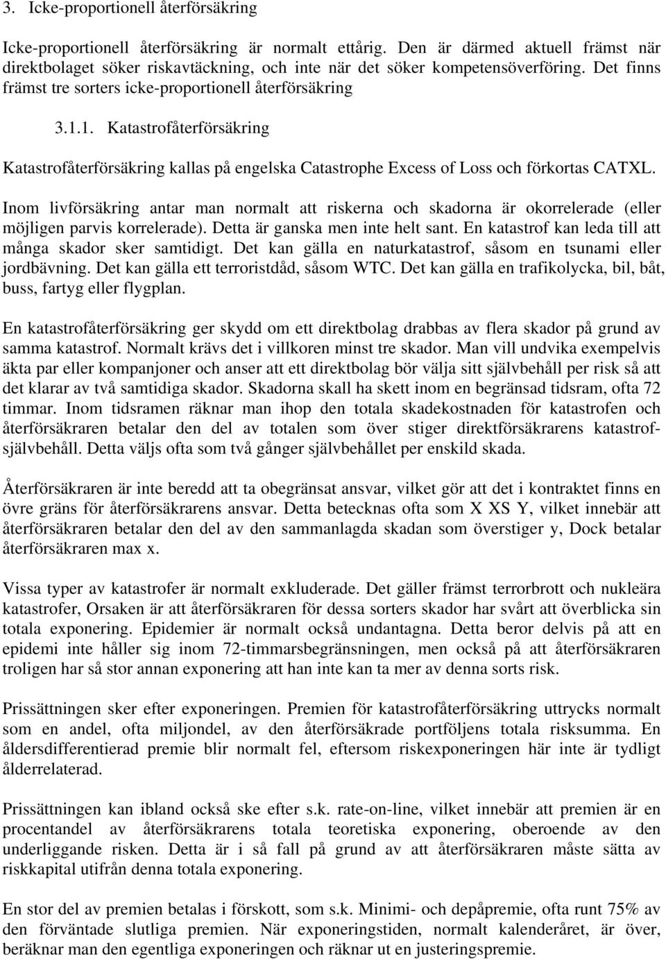 1. Katastrofåterförsäkring Katastrofåterförsäkring kallas på engelska Catastrophe Excess of Loss och förkortas CATXL.