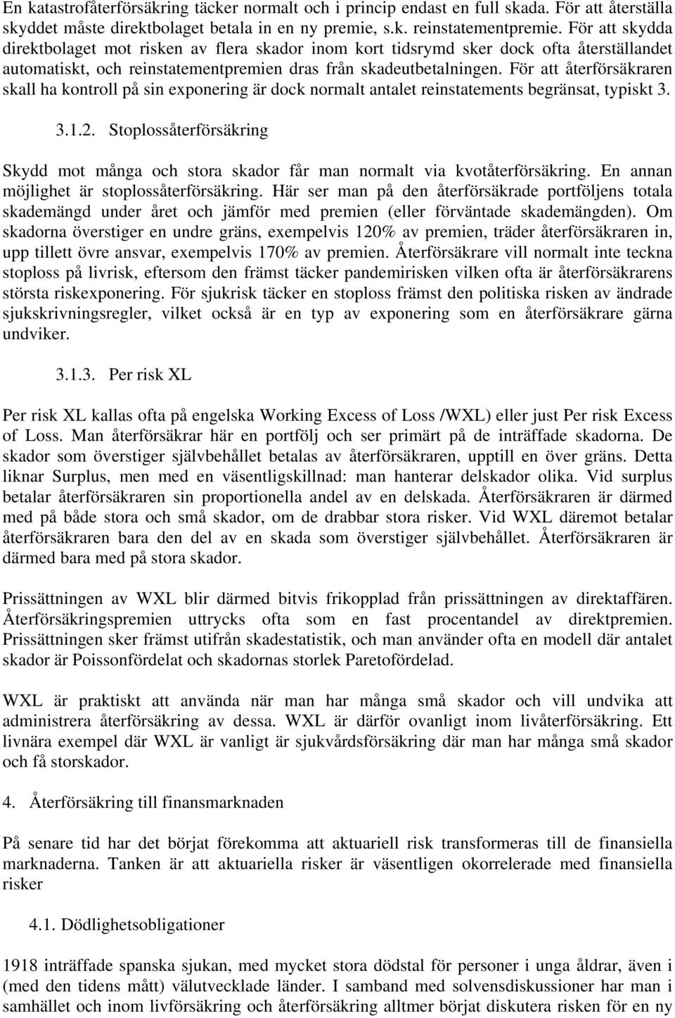 För att återförsäkraren skall ha kontroll på sin exponering är dock normalt antalet reinstatements begränsat, typiskt 3. 3.1.2.