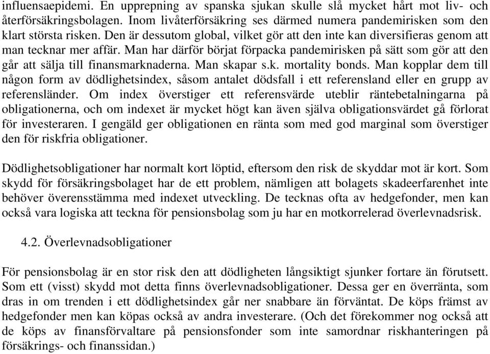 Man har därför börjat förpacka pandemirisken på sätt som gör att den går att sälja till finansmarknaderna. Man skapar s.k. mortality bonds.