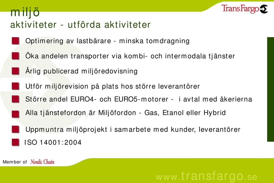 plats hos större leverantörer Större andel EURO4- och EURO5-motorer - i avtal med åkerierna Alla