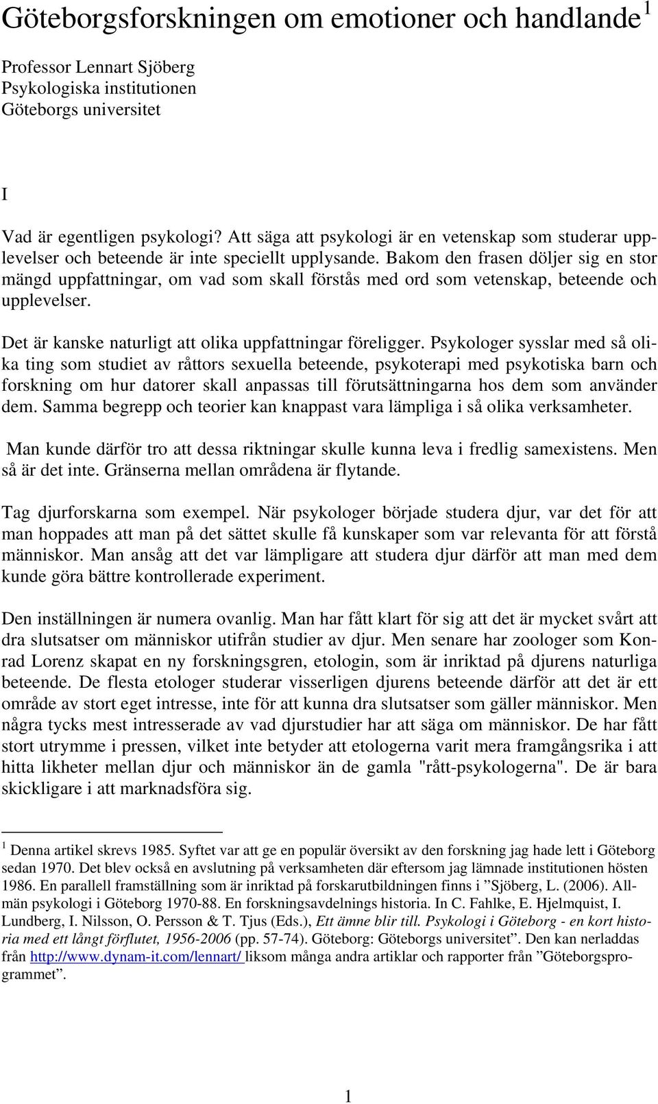 Bakom den frasen döljer sig en stor mängd uppfattningar, om vad som skall förstås med ord som vetenskap, beteende och upplevelser. Det är kanske naturligt att olika uppfattningar föreligger.