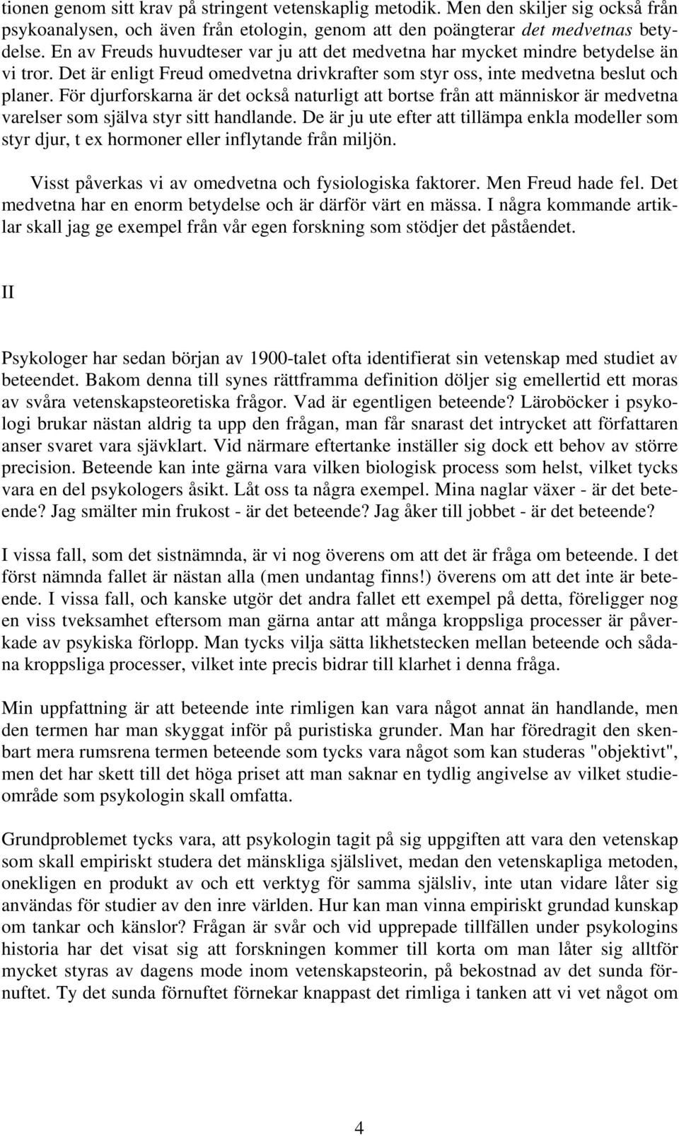 För djurforskarna är det också naturligt att bortse från att människor är medvetna varelser som själva styr sitt handlande.