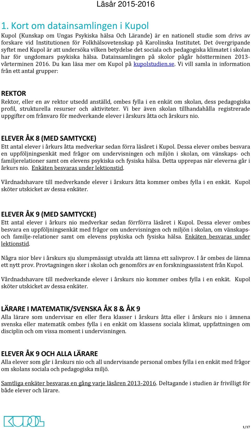 Datainsamlingen på skolor pågår höstterminen 2013- vårterminen 2016. Du kan läsa mer om Kupol på kupolstudien.se.