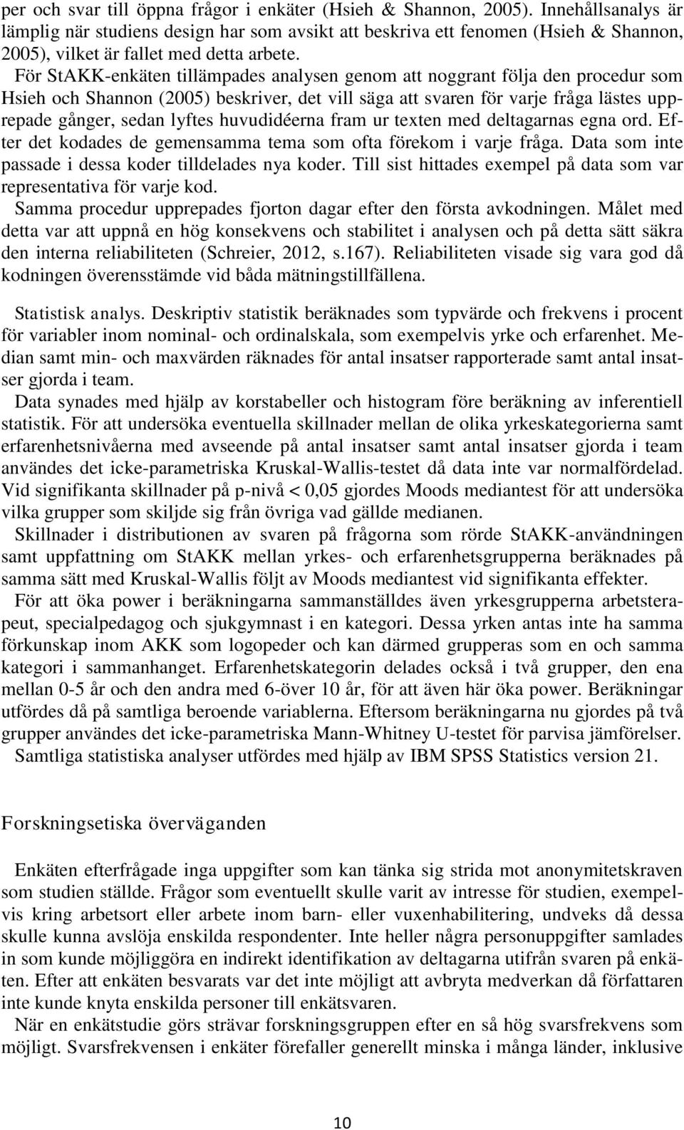 För StAKK-enkäten tillämpades analysen genom att noggrant följa den procedur som Hsieh och Shannon (2005) beskriver, det vill säga att svaren för varje fråga lästes upprepade gånger, sedan lyftes