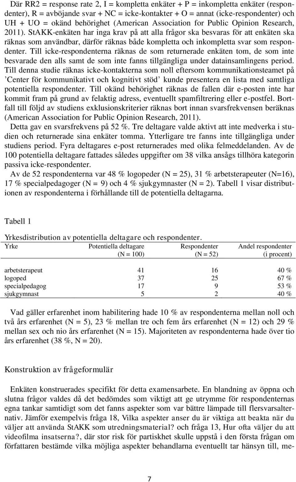 StAKK-enkäten har inga krav på att alla frågor ska besvaras för att enkäten ska räknas som användbar, därför räknas både kompletta och inkompletta svar som respondenter.