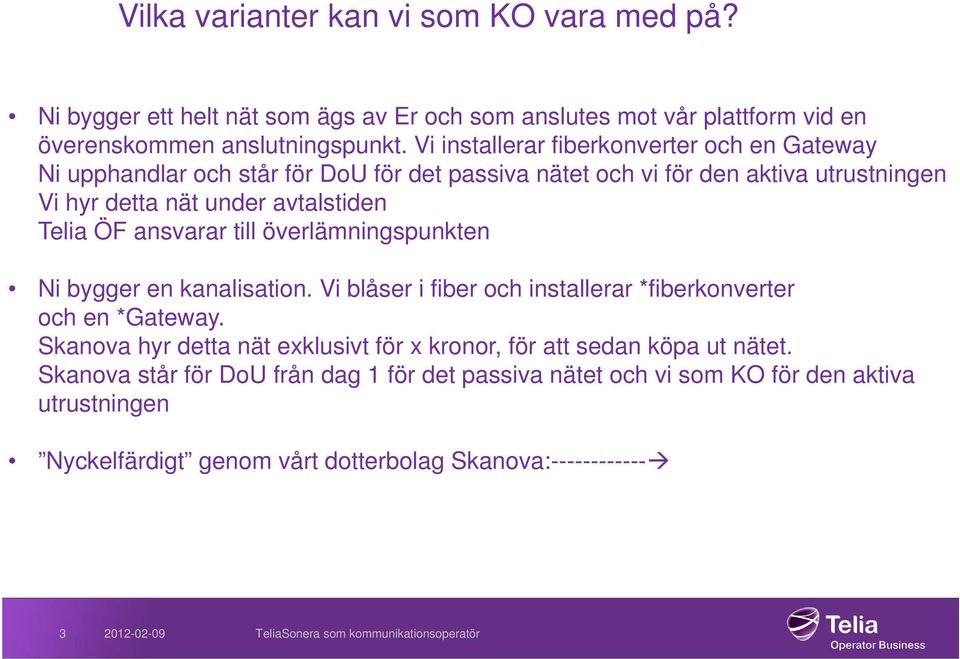 ansvarar till överlämningspunkten Ni bygger en kanalisation. Vi blåser i fiber och installerar *fiberkonverter och en *Gateway.