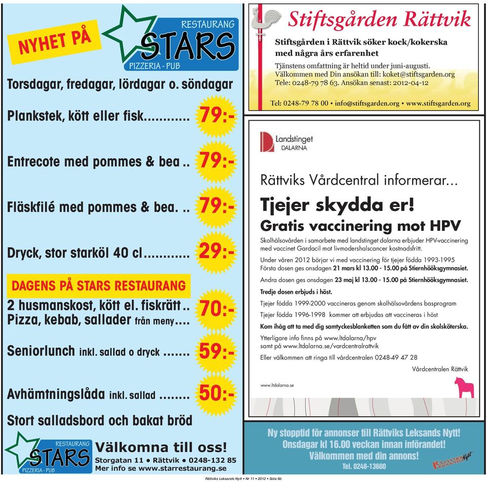 .. Dryck, stor starköl 40 cl... DAGENS PÅ STARS RESTAURANG 2 husmanskost, kött el. fiskrätt.. Pizza, kebab, sallader från meny... Seniorlunch inkl. sallad o dryck... Avhämtningslåda inkl. sallad... 79:- 79:- 79:- 29:- 70:- 59:- 50:- Tel: 0248-79 78 00 info@stiftsgarden.