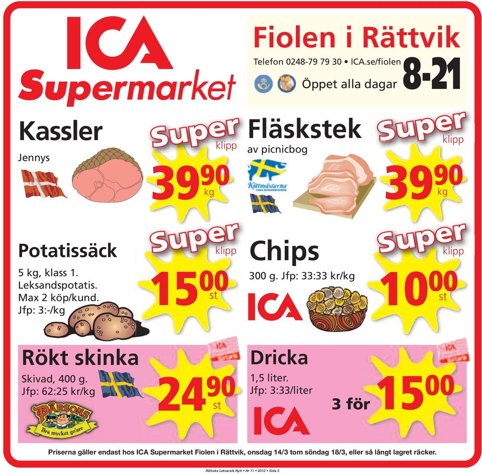 Leksandspotatis. Max 2 köp/kund. Jfp: 3:-/kg klipp 15 00 st Chips 300 g. Jfp: 33:33 kr/kg klipp 10 00 st Rökt skinka Skivad, 400 g.