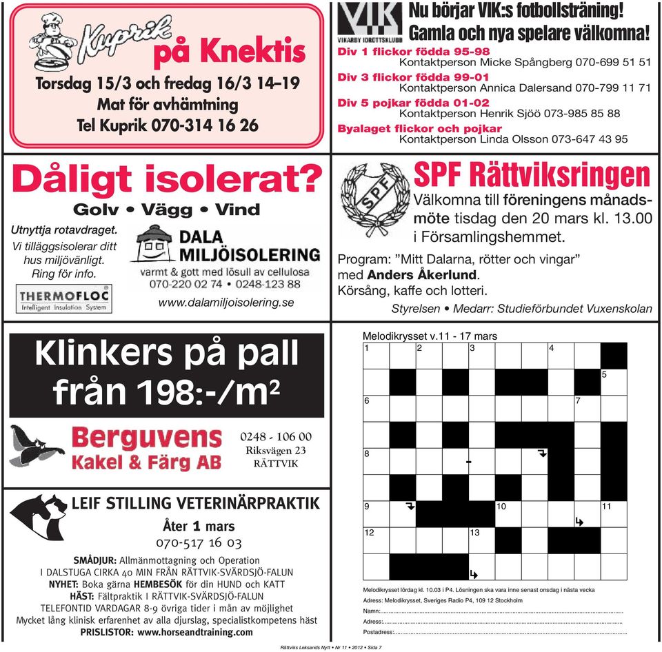 Div 1 flickor födda 95-98 Kontaktperson Micke Spångberg 070-699 51 51 Div 3 flickor födda 99-01 Kontaktperson Annica Dalersand 070-799 11 71 Div 5 pojkar födda 01-02 Kontaktperson Henrik Sjöö 073-985