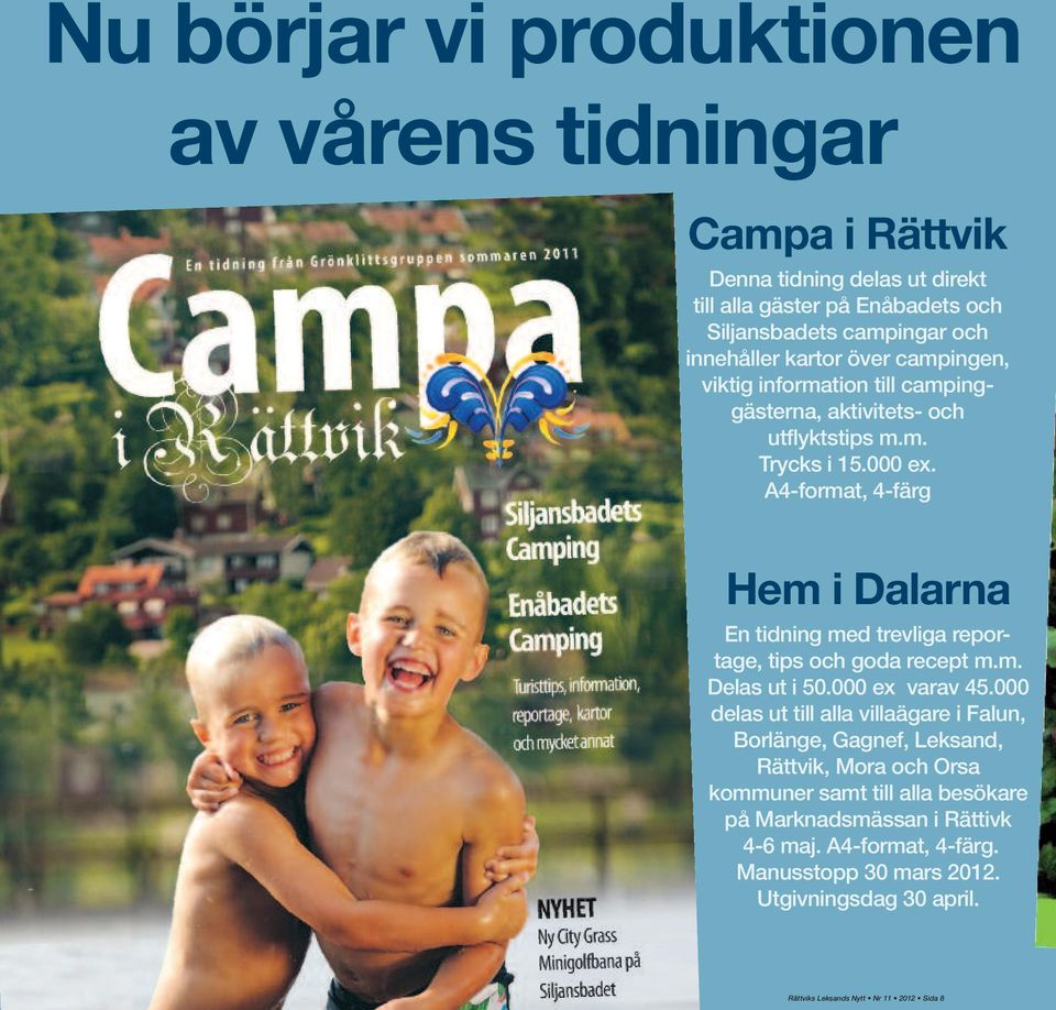 A4-format, 4-färg Hem i Dalarna En tidning med trevliga reportage, tips och goda recept m.m. Delas ut i 50.000 ex varav 45.