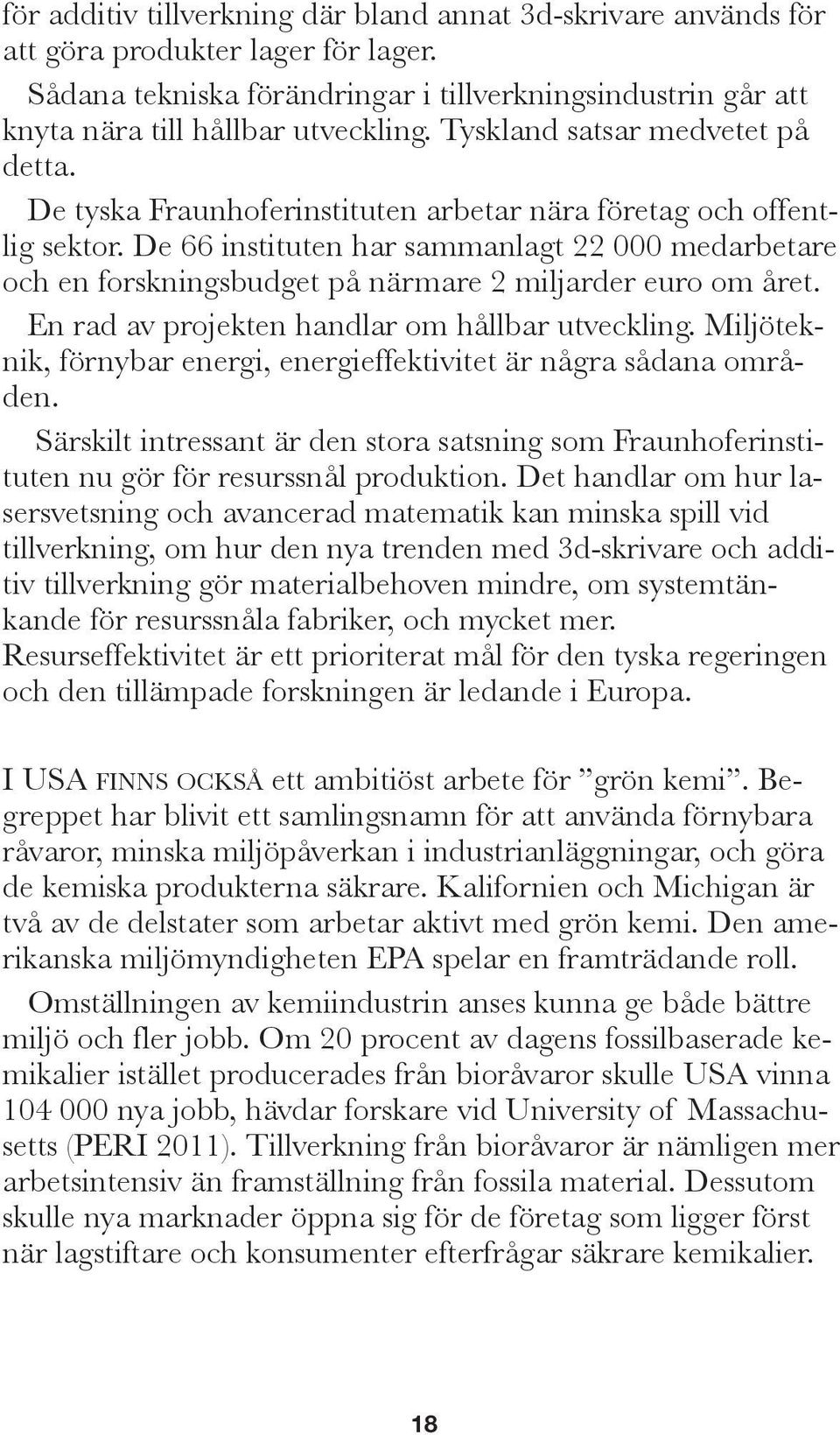 De 66 instituten har sammanlagt 22 000 medarbetare och en forskningsbudget på närmare 2 miljarder euro om året. En rad av projekten handlar om hållbar utveckling.