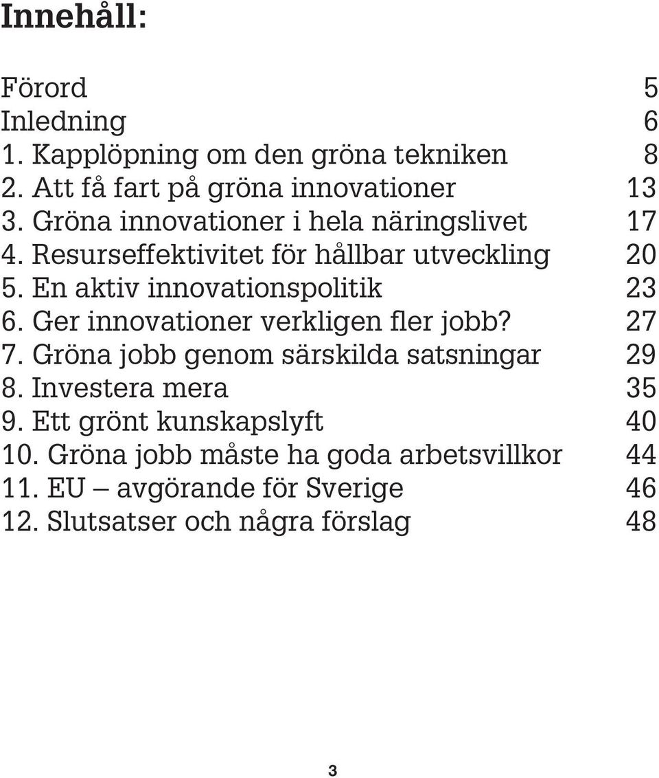 En aktiv innovationspolitik 23 6. Ger innovationer verkligen fler jobb? 27 7. Gröna jobb genom särskilda satsningar 29 8.