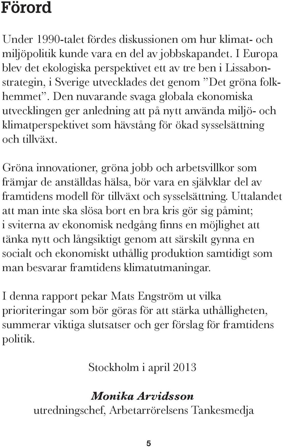 Den nuvarande svaga globala ekonomiska utvecklingen ger anledning att på nytt använda miljö- och klimatperspektivet som hävstång för ökad sysselsättning och tillväxt.