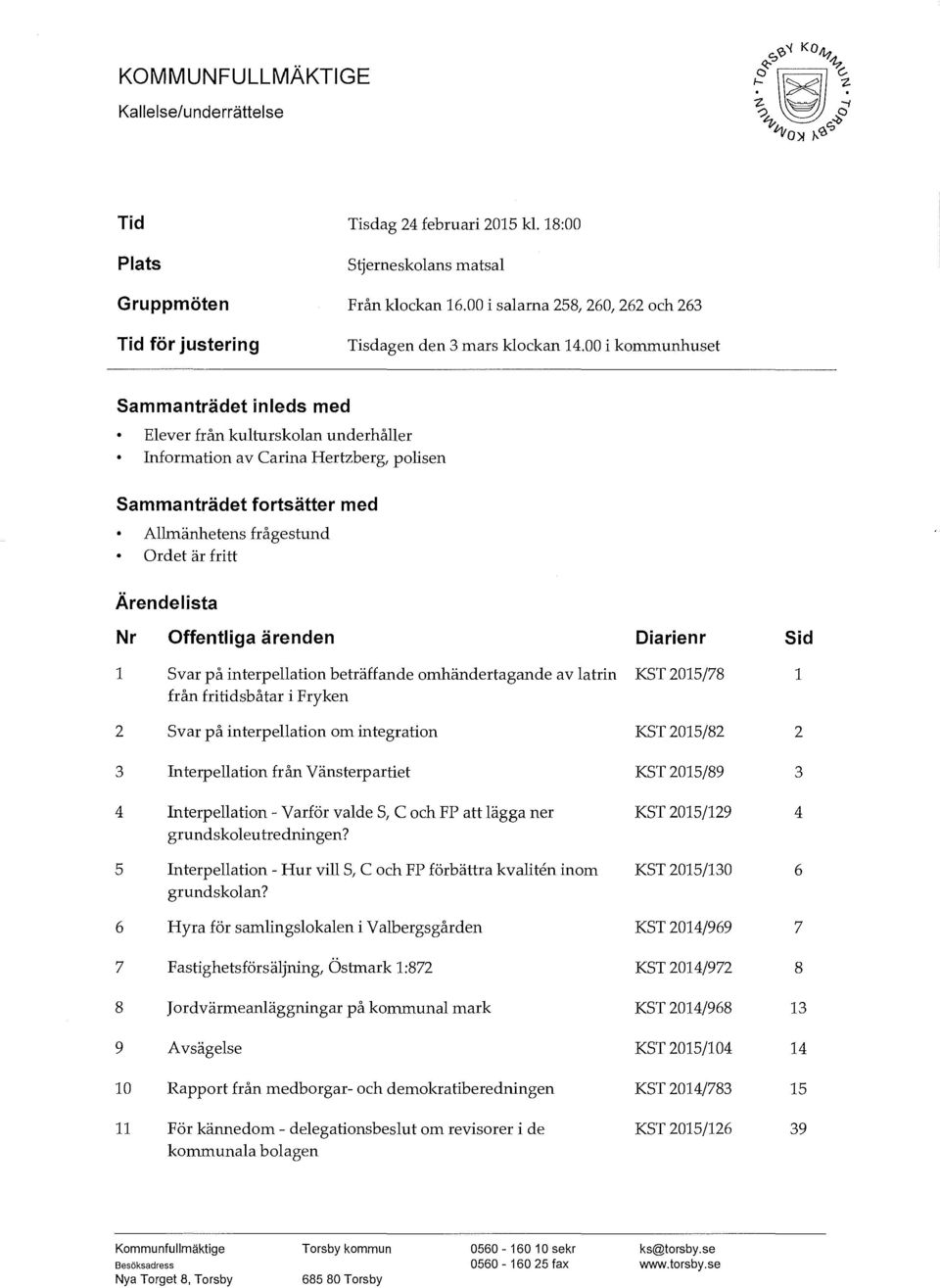 00 i kommunhuset Sammanträdet inleds med Elever från kulturskolan underhåller Information av Carina Hertzberg, polisen Sammanträdet fortsätter med Allmänhetens frågestund Ordet är fritt Ärendelista