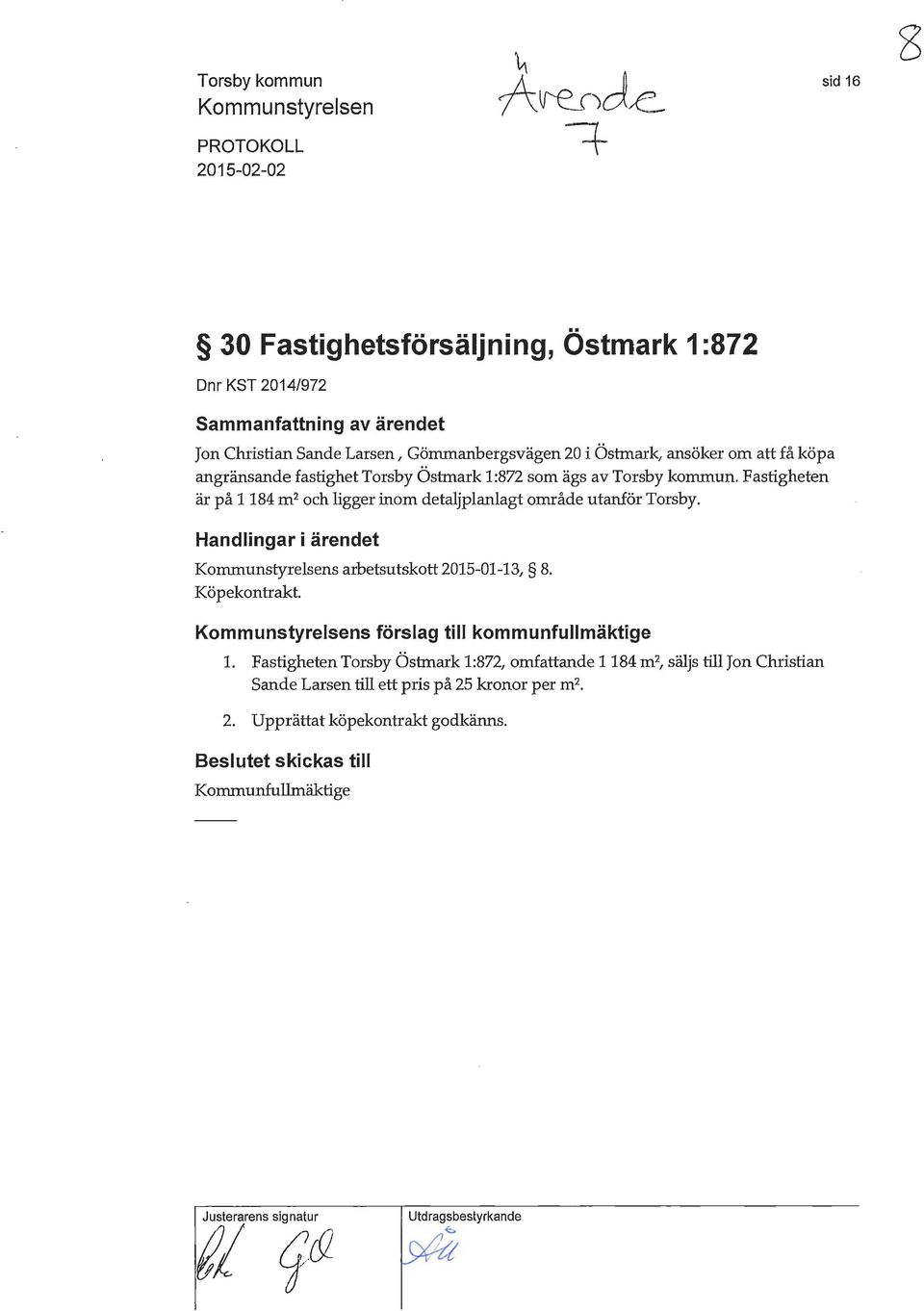 Fastigheten är på 1184 m 2 och ligger inom detaljplanlagt område utanför Torsby. Handlingar i ärendet Kommunstyrelsens arbetsutskott 2015-01-13, 8. Köpekontrakt.