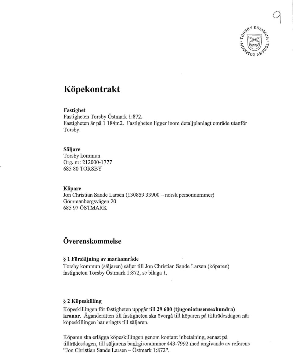 (säljaren) säljer till Jon Christian SandeLarsen (köparen) fastigheten Torsby Östmark l :872, se bilaga l.