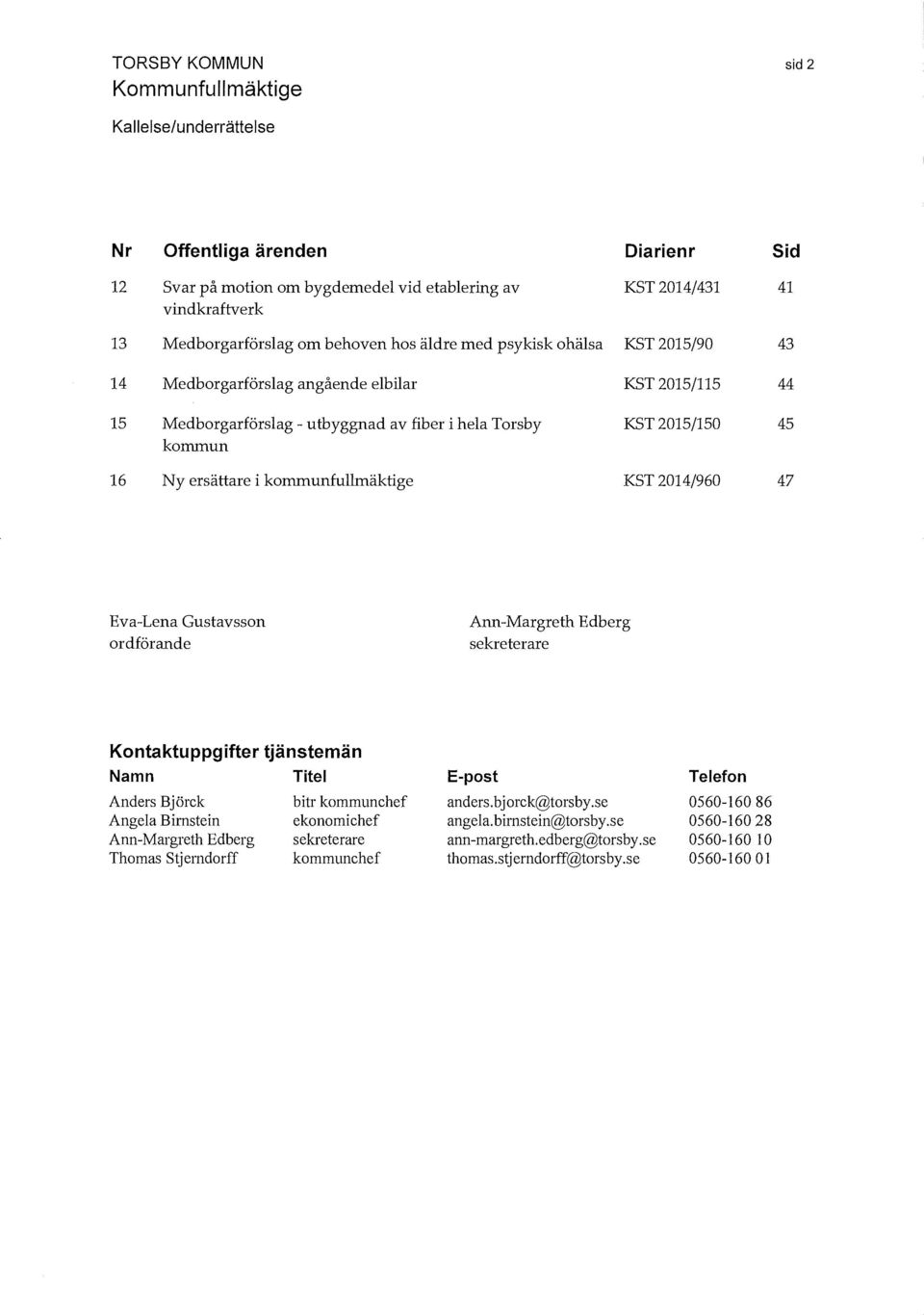 kommunfullmäktige KST 2014/960 47 Eva-Lena Gustavsson ordförande Ann-Margreth Edberg sekreterare Kontaktuppgifter tjänstemän Namn Anders Björck Ange1a Birnstein Ann-Margreth Edberg Thomas Stjerndorff