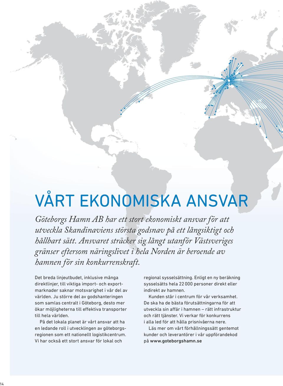 Det breda linjeutbudet, inklusive många direktlinjer, till viktiga import- och exportmarknader saknar motsvarighet i vår del av världen.