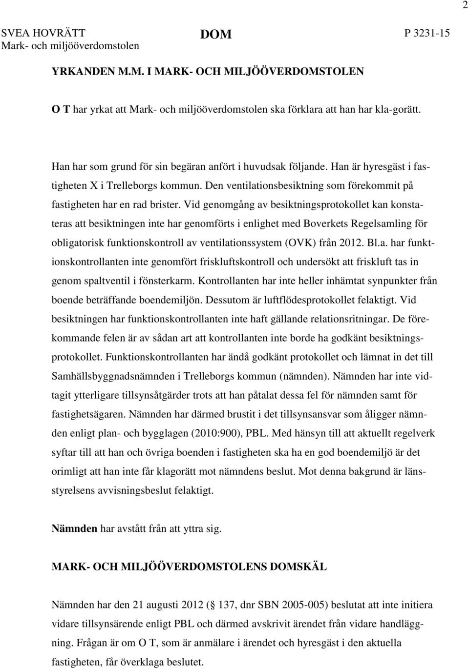 Vid genomgång av besiktningsprotokollet kan konstateras att besiktningen inte har genomförts i enlighet med Boverkets Regelsamling för obligatorisk funktionskontroll av ventilationssystem (OVK) från