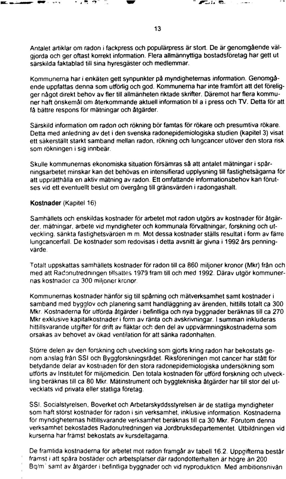 Genomgående uppfattas denna som utförlig och god. Kommunerna har inte framfört att det föreligger något direkt behov av fler till allmänheten riktade skrifter.