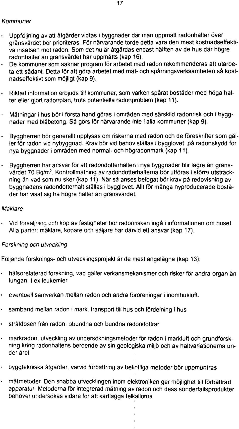 Detta för att göra arbetet med mät- och spårningsverksamheten så kostnadseffektivt som möjligt (kap 9).