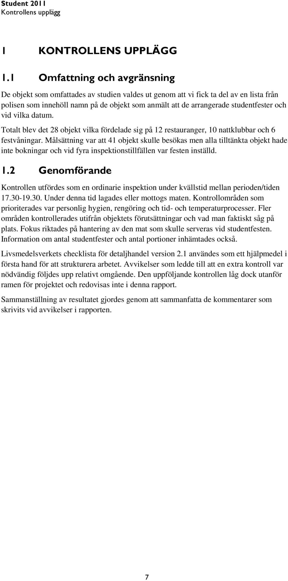 och vid vilka datum. Totalt blev det 28 objekt vilka fördelade sig på 12 restauranger, 10 nattklubbar och 6 festvåningar.