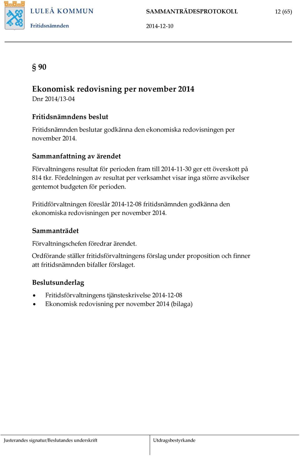 Fördelningen av resultat per verksamhet visar inga större avvikelser gentemot budgeten för perioden.