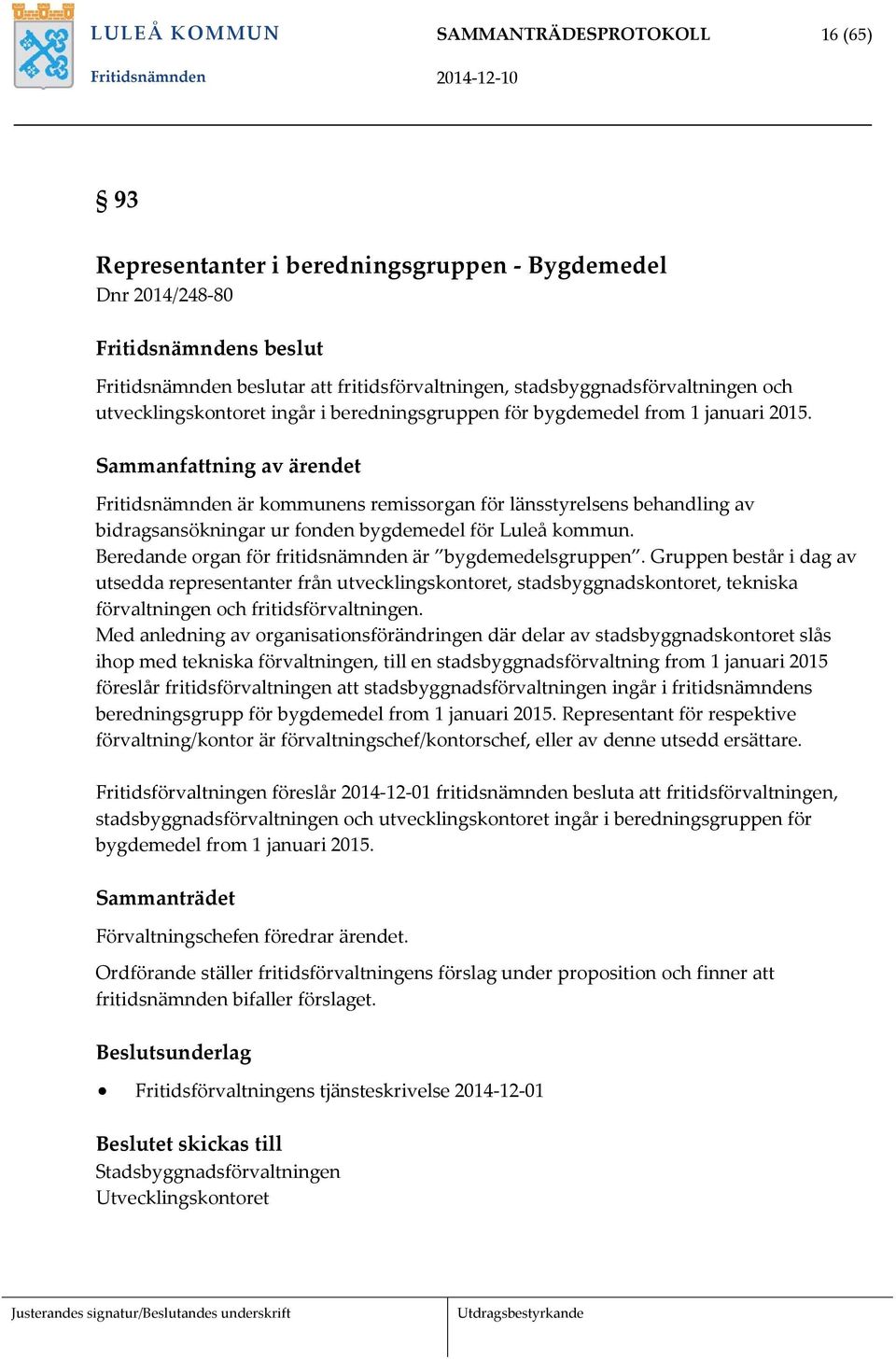 Fritidsnämnden är kommunens remissorgan för länsstyrelsens behandling av bidragsansökningar ur fonden bygdemedel för Luleå kommun. Beredande organ för fritidsnämnden är bygdemedelsgruppen.