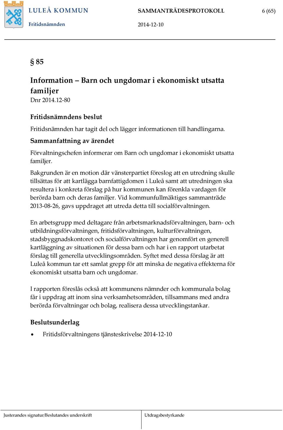 Bakgrunden är en motion där vänsterpartiet föreslog att en utredning skulle tillsättas för att kartlägga barnfattigdomen i Luleå samt att utredningen ska resultera i konkreta förslag på hur kommunen