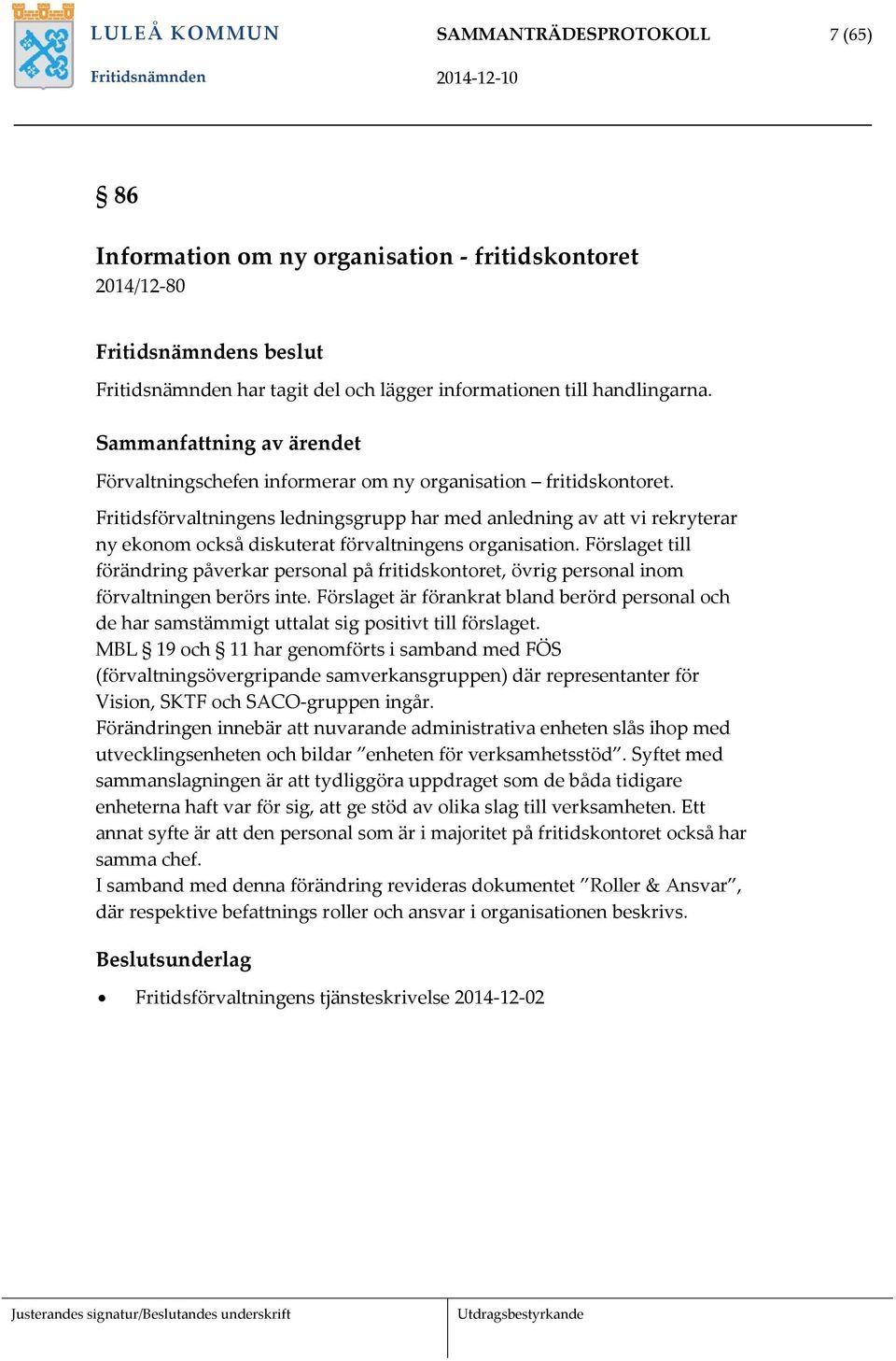 Förslaget till förändring påverkar personal på fritidskontoret, övrig personal inom förvaltningen berörs inte.