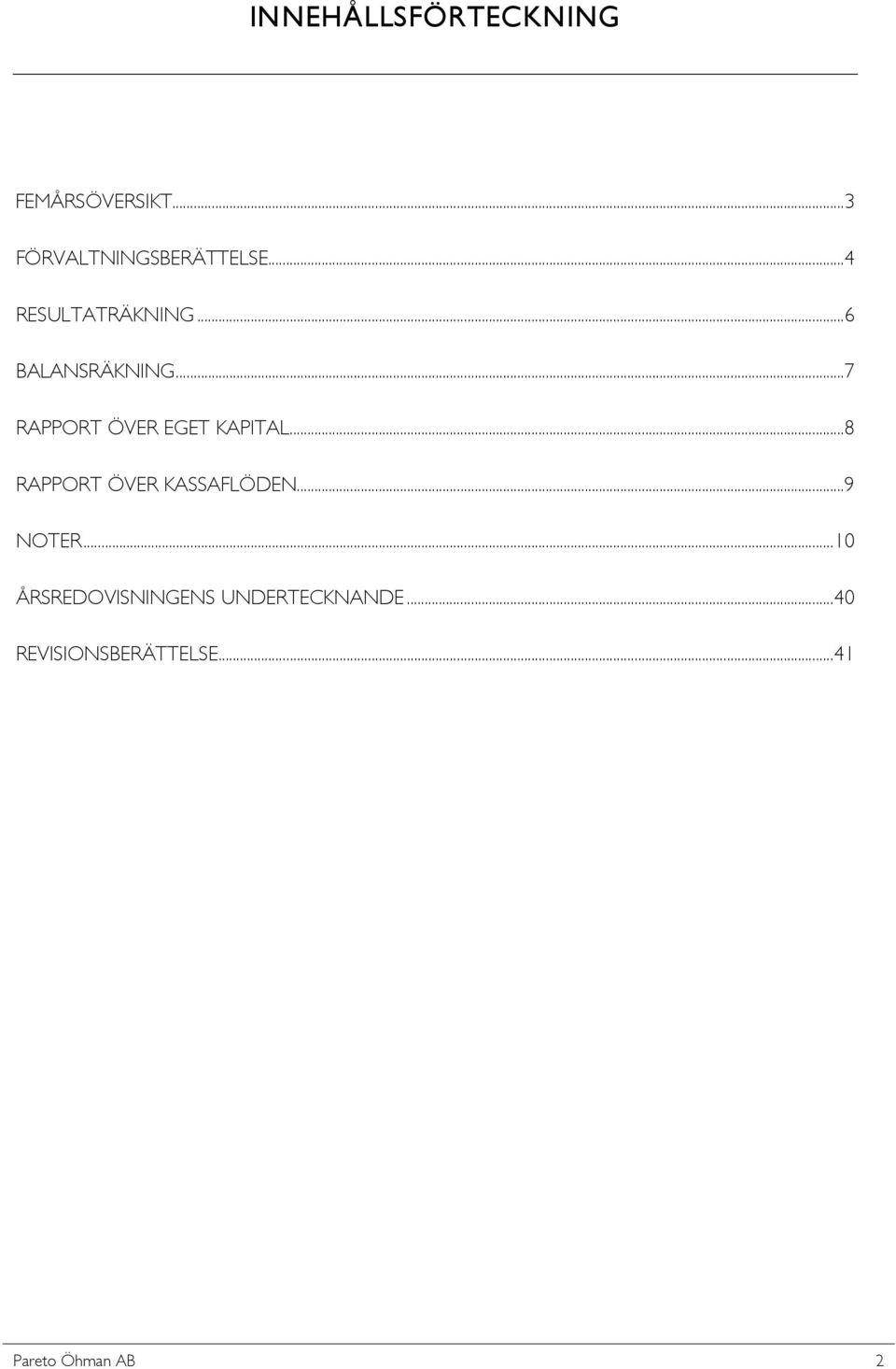 ..7 RAPPORT ÖVER EGET KAPITAL...8 RAPPORT ÖVER KASSAFLÖDEN.