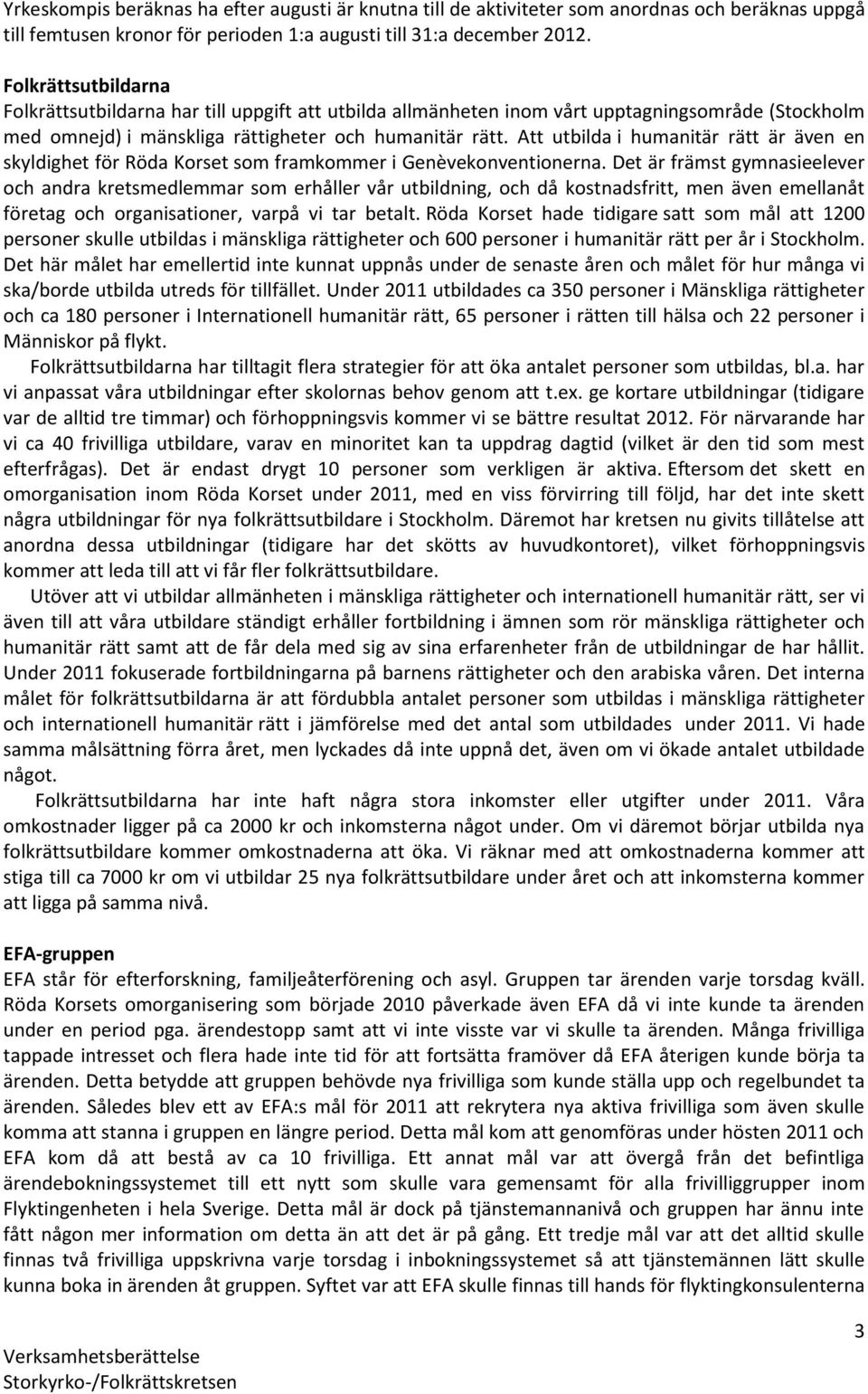 Att utbilda i humanitär rätt är även en skyldighet för Röda Korset som framkommer i Genèvekonventionerna.