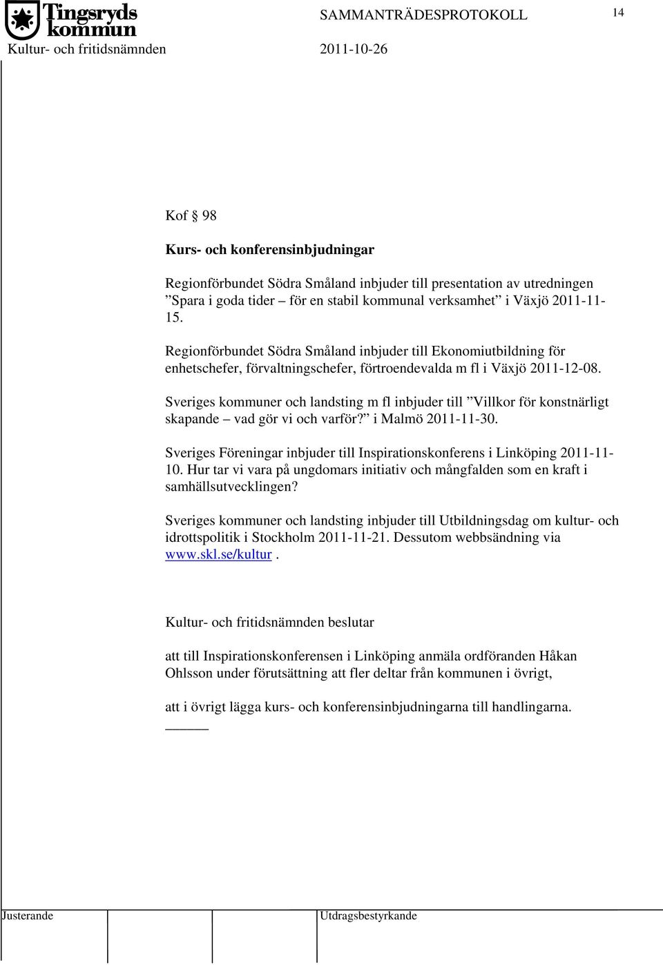 Sveriges kommuner och landsting m fl inbjuder till Villkor för konstnärligt skapande vad gör vi och varför? i Malmö 2011-11-30.