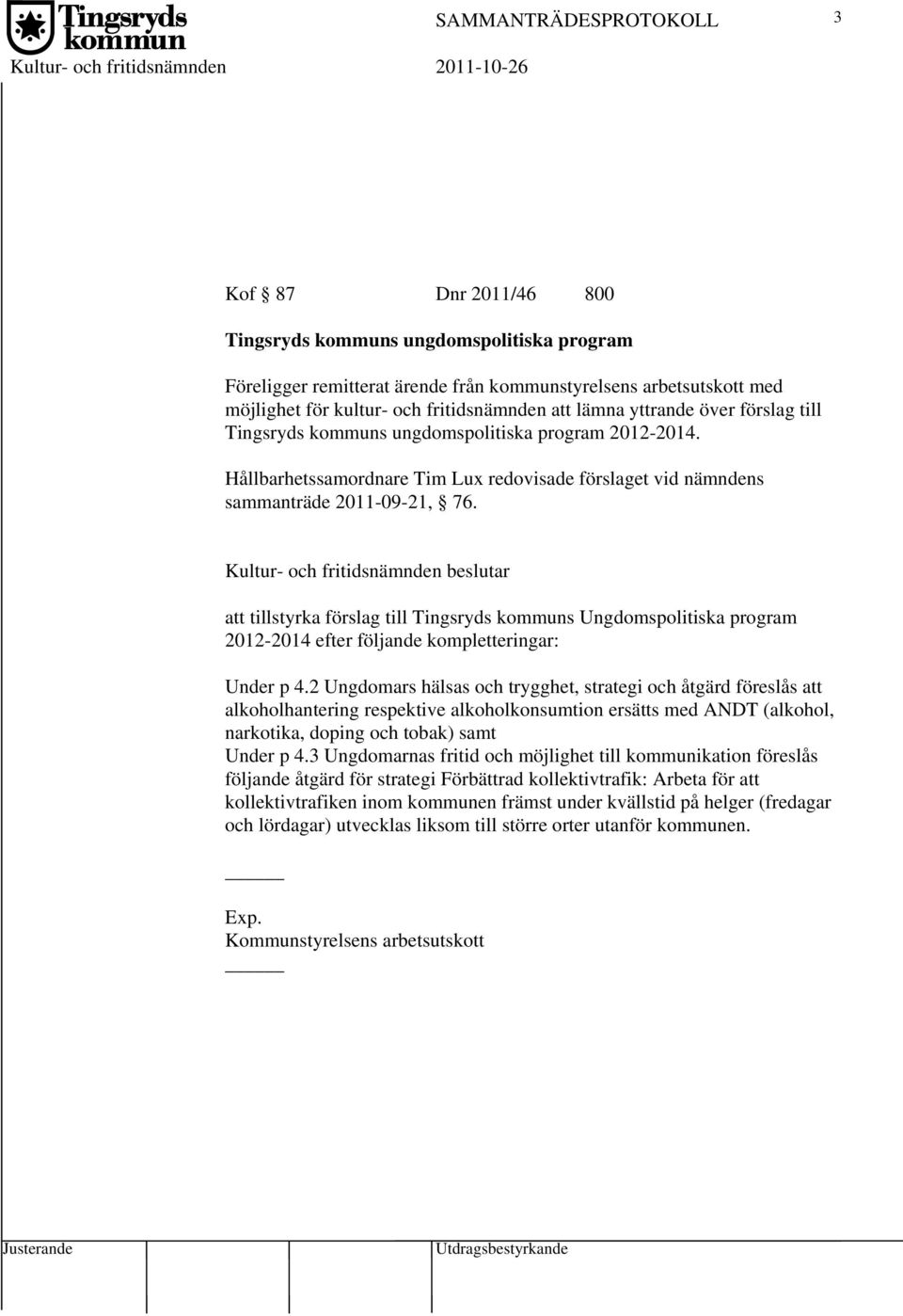 att tillstyrka förslag till Tingsryds kommuns Ungdomspolitiska program 2012-2014 efter följande kompletteringar: Under p 4.