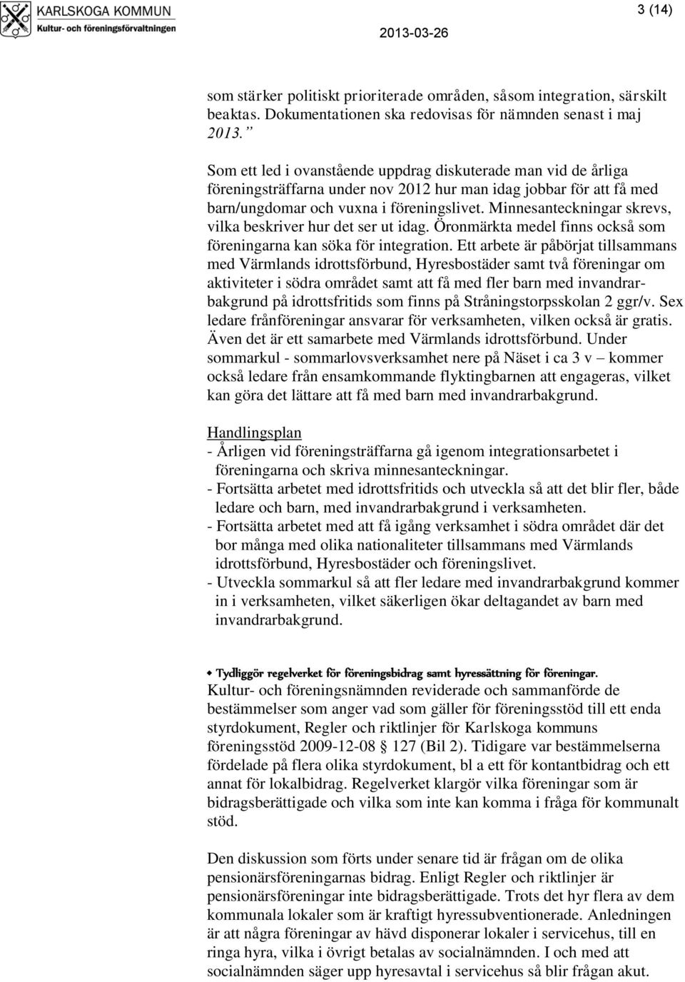 Minnesanteckningar skrevs, vilka beskriver hur det ser ut idag. Öronmärkta medel finns också som föreningarna kan söka för integration.