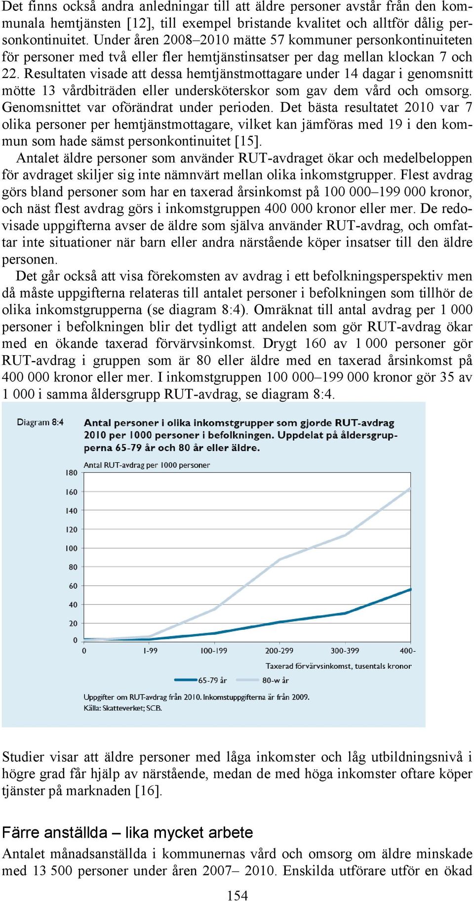 Resultaten visade att dessa hemtjänstmottagare under 14 dagar i genomsnitt mötte 13 vårdbiträden eller undersköterskor som gav dem vård och omsorg. Genomsnittet var oförändrat under perioden.