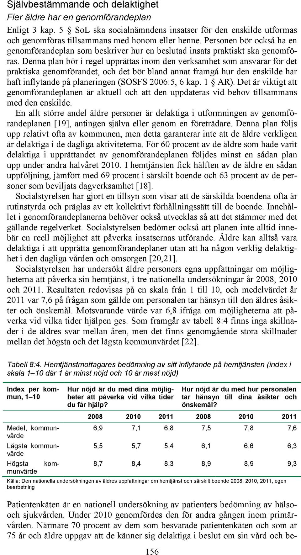 Denna plan bör i regel upprättas inom den verksamhet som ansvarar för det praktiska genomförandet, och det bör bland annat framgå hur den enskilde har haft inflytande på planeringen (SOSFS 2006:5, 6