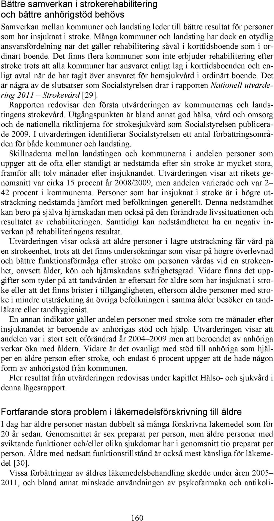 Det finns flera kommuner som inte erbjuder rehabilitering efter stroke trots att alla kommuner har ansvaret enligt lag i korttidsboenden och enligt avtal när de har tagit över ansvaret för