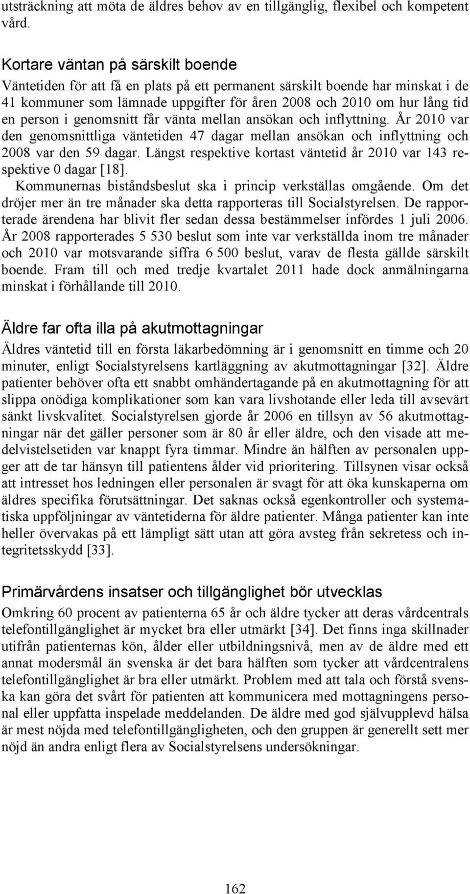 genomsnitt får vänta mellan ansökan och inflyttning. År 2010 var den genomsnittliga väntetiden 47 dagar mellan ansökan och inflyttning och 2008 var den 59 dagar.