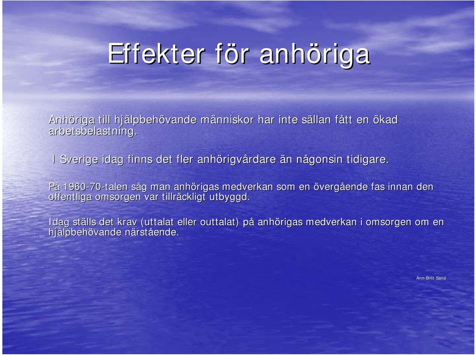 På 1960-70 70-talen såg man anhörigas medverkan som en övergåendeende fas innan den offentliga omsorgen var