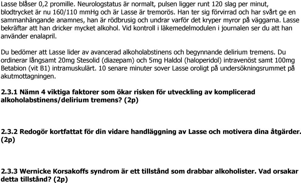 Vid kontroll i läkemedelmodulen i journalen ser du att han använder enalapril. Du bedömer att Lasse lider av avancerad alkoholabstinens och begynnande delirium tremens.