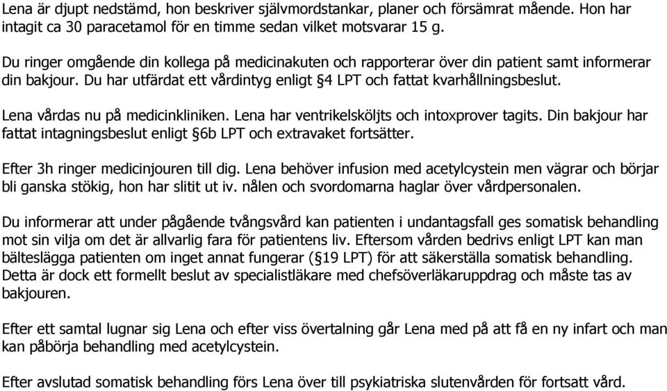 Lena vårdas nu på medicinkliniken. Lena har ventrikelsköljts och intoxprover tagits. Din bakjour har fattat intagningsbeslut enligt 6b LPT och extravaket fortsätter.