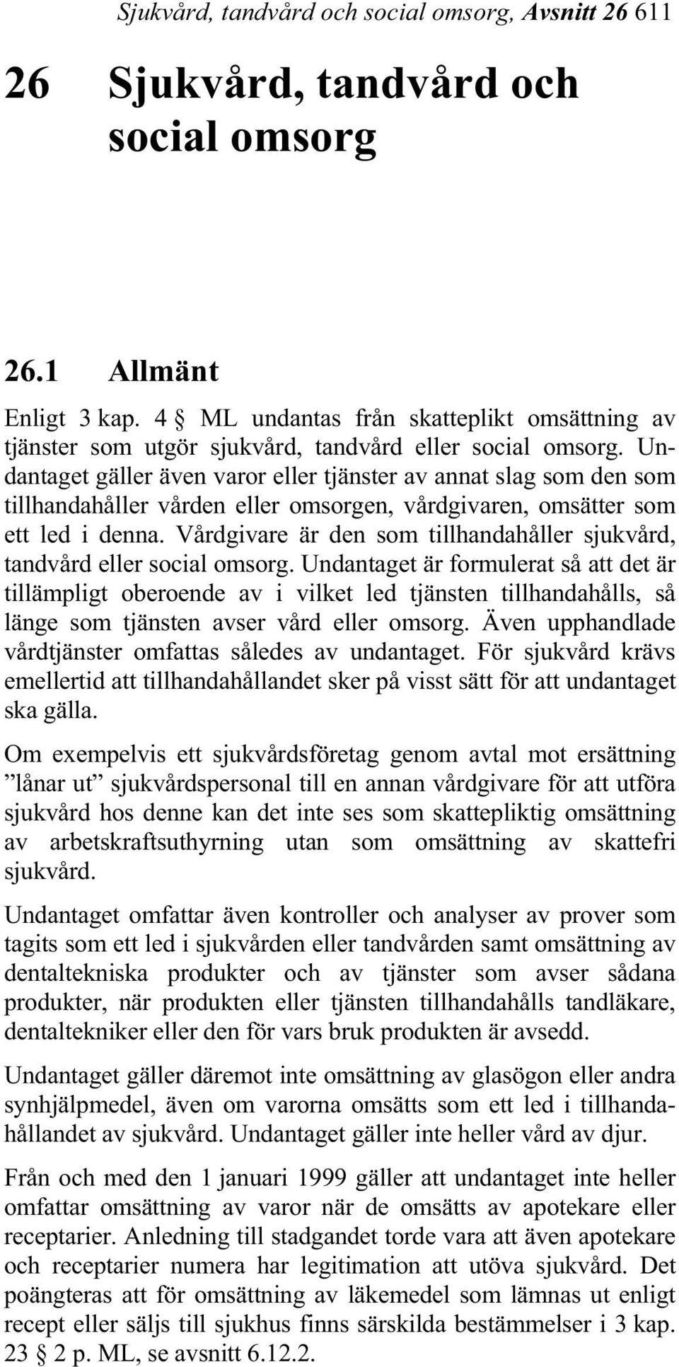 Undantaget gäller även varor eller tjänster av annat slag som den som tillhandahåller vården eller omsorgen, vårdgivaren, omsätter som ett led i denna.