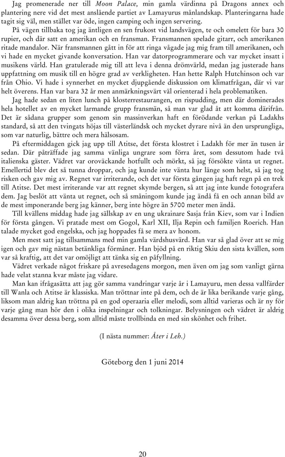 På vägen tillbaka tog jag äntligen en sen frukost vid landsvägen, te och omelett för bara 30 rupier, och där satt en amerikan och en fransman.